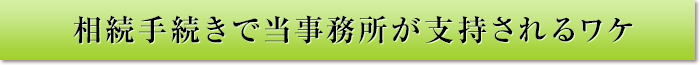 相続手続きで当事務所が支持されるワケ